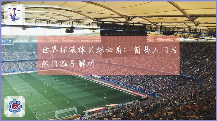 世界杯滚球买球必看：简易入门与热门推荐解析