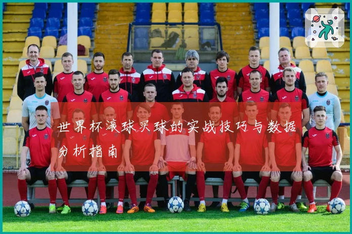 世界杯滚球买球的实战技巧与数据分析指南
